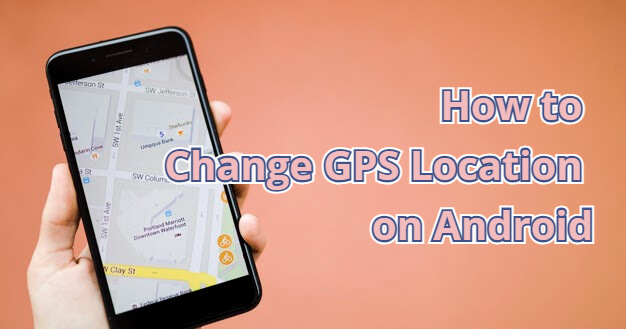 how to change gps location on android