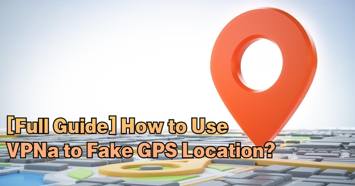 vpna fake gps location